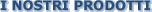 I nostri prodotti